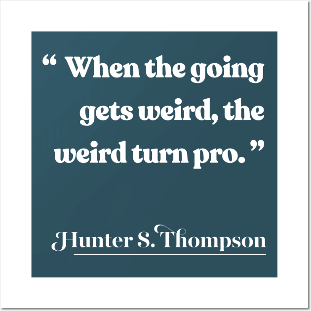 When the going gets weird, the weird turn pro / Hunter S Thompson Quote Wall Art by DankFutura